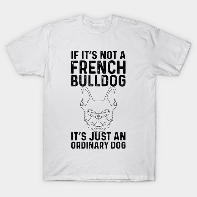 If It's Not A French Bulldog It's Just An Ordinary Dog T-Shirt by Saimarts